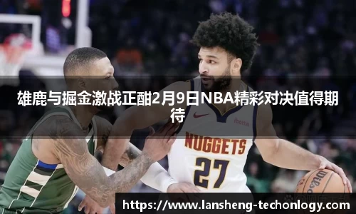 雄鹿与掘金激战正酣2月9日NBA精彩对决值得期待